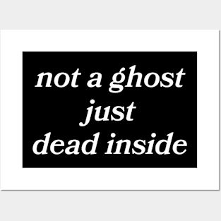 Not A Ghost Just Dead Inside Posters and Art